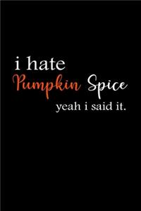 I hate Pumpkin Spice Yeah I said it.