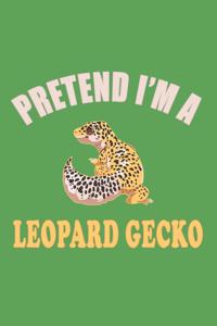 Pretend I'm A Leopard Gecko: Gifts For Leopard Gecko Lovers - Notebook, Planner or Journal For Writing And Note Taking For Your Special Day.(110 Blank Lined Pages - 6x9 Inches) 