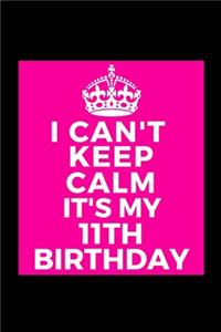 I Can't Keep Calm It's My 11th Birthday