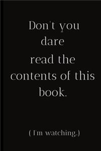 Don't you dare read the contents of this book. ( I'm watching..)