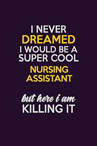 I Never Dreamed I Would Be A Super cool Nursing Assistant But Here I Am Killing It