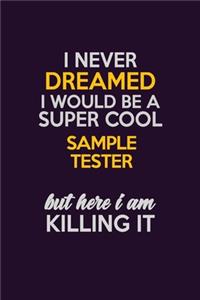 I Never Dreamed I Would Be A Super cool Sample Tester But Here I Am Killing It