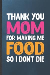 Thank You Mom for Making Me Food So I Don't Die