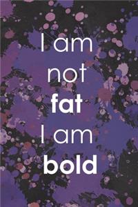 I Am not Fat I AM Bold