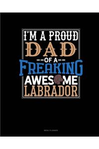 I Am A Proud Dad Of A Freaking Awesome Labrador