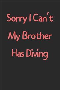Sorry I Can't My Brother Has Diving