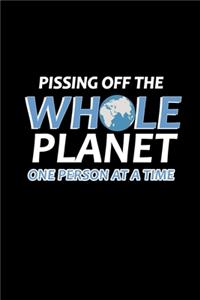 Pissing off the whole planet one person at a time
