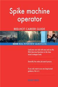 Spike machine operator RED-HOT Career Guide; 2558 REAL Interview Questions
