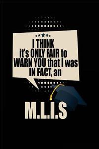 I Think It's Only Fair To Warn You That I Was In Fact, An M.L.I.S