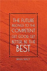The Future Belongs to the Competent Get Good, Get Better, Be the Best