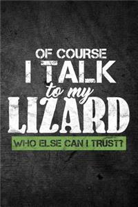 Of Course I Talk To My Lizard Who Else Can I Trust?
