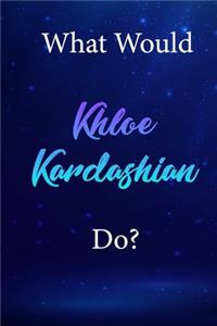 What Would Khloe Kardashian Do?