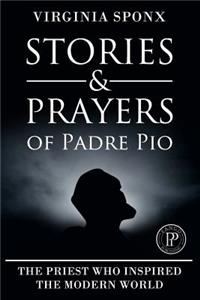 Stories and Prayers of Padre Pio: A Man Who Inspired the Modern World