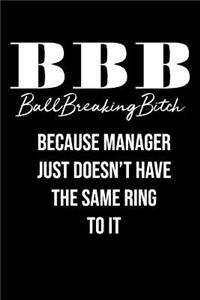 BBB Ball Breaking Bitch Because Manager Just Doesn't Have The Same Ring To IT