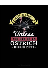 Always Be Yourself Unless You Can Be an Ostrich Then Be an Ostrich