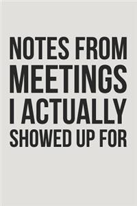 Notes from Meetings I Actually Showed Up for: Blank Lined Journal to Write in Coworker Notebook V1