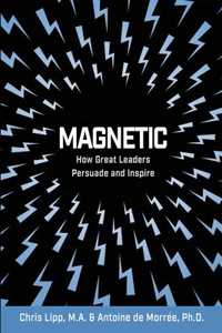 Magnetic: How Great Leaders Persuade and Inspire