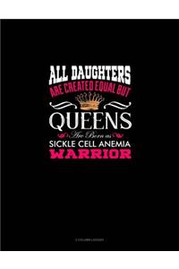 All Daughters Are Created Equal But Queens Are Born as Sickle Cell Anemia Warrior: 3 Column Ledger
