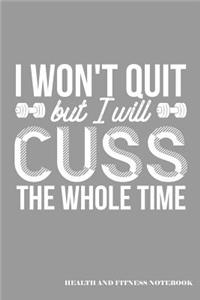 I Won't Quit But I Will Cuss the Whole Time Health and Fitness Notebook