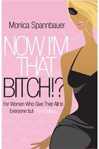 Now I'm That Bitch?