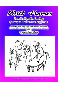 Wild Horses Surrealist Figurative Drawings that can be Used as a Coloring Book Learn Art Styles Relax Enjoy Color Decorate Gift Collect from the ?I Draw You Color? Art Series for Adults & Children BOOK 2 by Artist Grace Divine