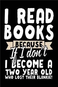 I Read Books Because If I Don't I Become A Two Year Old Who Lost Their Blankie!