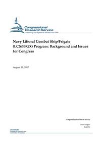 Navy Littoral Combat Ship/Frigate (Lcs/Ffgx) Program: Background and Issues for Congress