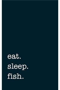 eat. sleep. fish. - Lined Notebook