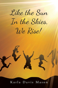 Like the Sun In the Skies, We Rise!