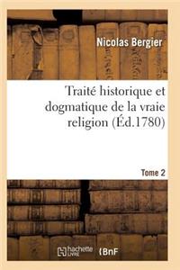 Traité Historique Et Dogmatique de la Vraie Religion. Tome 2