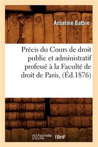 Précis Du Cours de Droit Public Et Administratif Professé À La Faculté de Droit de Paris, (Éd.1876)