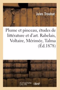 Plume Et Pinceau, Études de Littérature Et d'Art. Rabelais, Voltaire, Mérimée, Talma