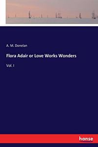 Flora Adair or Love Works Wonders