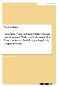 Personalisierung im Onlinemarketing. Wie Investitionen in Marketing-Technologie den Wert von Kundenbeziehungen langfristig steigern können