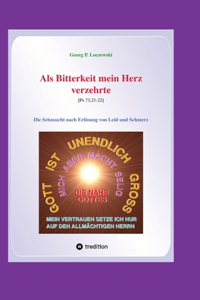 Als Bitterkeit mein Herz verzehrte: Die Sehnsucht nach Erlösung von Leid und Schmerz