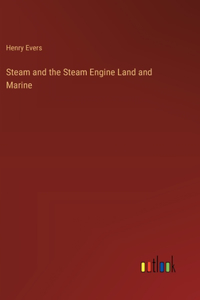 Steam and the Steam Engine Land and Marine