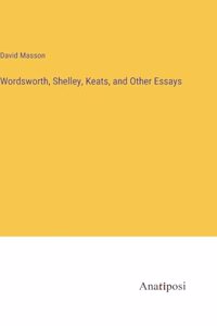 Wordsworth, Shelley, Keats, and Other Essays
