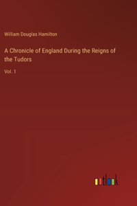 Chronicle of England During the Reigns of the Tudors