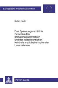 Das Spannungsverhaeltnis Zwischen Den Immaterialgueterrechten Und Der Kartellrechtlichen Kontrolle Marktbeherrschender Unternehmen