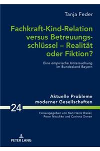 Fachkraft-Kind-Relation versus Betreuungsschluessel - Realitaet oder Fiktion?