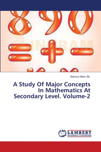 Study Of Major Concepts In Mathematics At Secondary Level. Volume-2