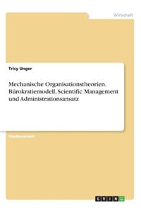 Mechanische Organisationstheorien. Bürokratiemodell, Scientific Management und Administrationsansatz