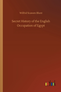 Secret History of the English Occupation of Egypt