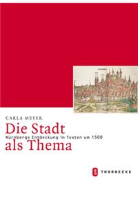 Die Stadt ALS Thema. Nurnbergs Entdeckung in Texten Um 1500