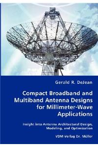 Compact Broadband and Multiband Antenna Designs for Millimeter-Wave Applications