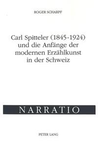 Carl Spitteler (1845-1924) Und Die Anfaenge Der Modernen Erzaehlkunst in Der Schweiz