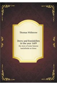 Derry and Enniskillen in the Year 1689 the Story of Some Famous Battlefields in Ulster