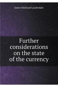 Further Considerations on the State of the Currency