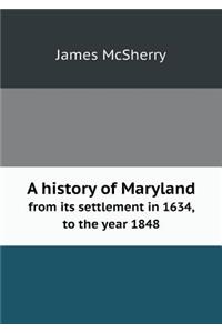 A History of Maryland from Its Settlement in 1634, to the Year 1848
