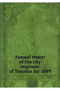 Annual Report of the City Engineer of Toronto for 1899